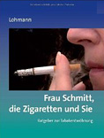 Frau Schmitt, die Zigaretten und Sie: Ratgeber zur Tabakentwöhnung