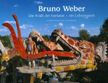 Bruno Weber: Die Kraft der Fantasie - ein Lebenswerk